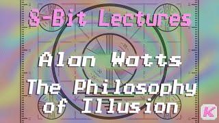 Alan Watts - The Philosophy of Illusion (8-Bit Lectures)